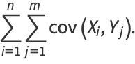 sum_(i=1)^(n)sum_(j=1)^(m)cov(X_i,Y_j).