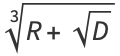 RadicalBox[{R, +, {sqrt(, D, )}}, 3]