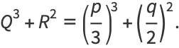 Q^3+R^2=(p/3)^3+(q/2)^2.