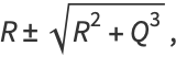 R+/-sqrt(R^2+Q^3),