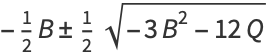 -1/2B+/-1/2sqrt(-3B^2-12Q)