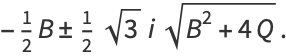 -1/2B+/-1/2sqrt(3)isqrt(B^2+4Q).