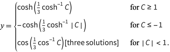  y={cosh(1/3cosh^(-1)C)   for C>=1; -cosh(1/3cosh^(-1)|C|)   for C<=-1; cos(1/3cos^(-1)C) [three solutions]   for |C|<1. 