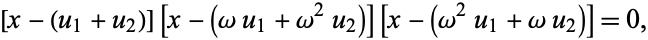  [x-(u_1+u_2)][x-(omegau_1+omega^2u_2)][x-(omega^2u_1+omegau_2)]=0, 