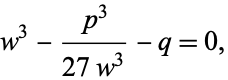  w^3-(p^3)/(27w^3)-q=0, 