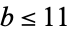 b<=11