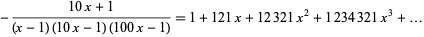  -(10x+1)/((x-1)(10x-1)(100x-1))=1+121x+12321x^2+1234321x^3+... 