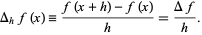  Delta_hf(x)=(f(x+h)-f(x))/h=(Deltaf)/h. 