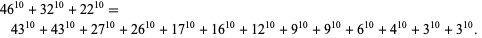  46^(10)+32^(10)+22^(10)=43^(10)+43^(10)+27^(10)+26^(10)+17^(10)+16^(10)+12^(10)+9^(10)+9^(10)+6^(10)+4^(10)+3^(10)+3^(10).  