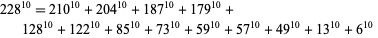  228^(10)=210^(10)+204^(10)+187^(10)+179^(10)+128^(10)+122^(10)+85^(10)+73^(10)+59^(10)+57^(10)+49^(10)+13^(10)+6^(10)  