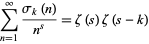  sum_(n=1)^infty(sigma_k(n))/(n^s)=zeta(s)zeta(s-k) 