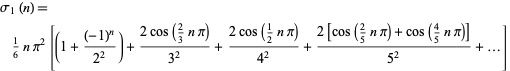  sigma_1(n)=1/6npi^2[(1+((-1)^n)/(2^2))+(2cos(2/3npi))/(3^2)+(2cos(1/2npi))/(4^2)+(2[cos(2/5npi)+cos(4/5npi)])/(5^2)+...]  