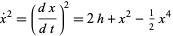  ^ .^2=((dx)/(dt))^2=2h+x^2-1/2x^4 