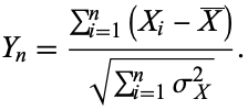  Y_n=(sum_(i=1)^(n)(X_i-X^_))/(sqrt(sum_(i=1)^(n)sigma_X^2)). 