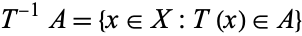 T^(-1)A={x in X:T(x) in A}