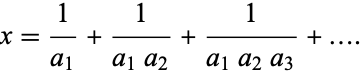  x=1/(a_1)+1/(a_1a_2)+1/(a_1a_2a_3)+.... 