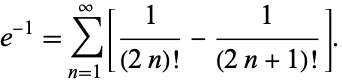  e^(-1)=sum_(n=1)^infty[1/((2n)!)-1/((2n+1)!)]. 