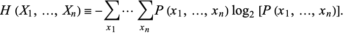  H(X_1,...,X_n)=-sum_(x_1)...sum_(x_n)P(x_1,...,x_n)log_2[P(x_1,...,x_n)]. 