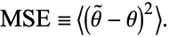  MSE=<(theta^~-theta)^2>. 