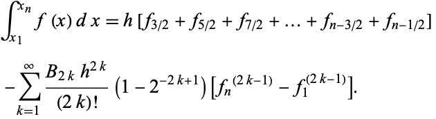  int_(x_1)^(x_n)f(x)dx=h[f_(3/2)+f_(5/2)+f_(7/2)+...+f_(n-3/2)+f_(n-1/2)] 
 -sum_(k=1)^infty(B_(2k)h^(2k))/((2k)!)(1-2^(-2k+1))[f_n^((2k-1))-f_1^((2k-1))].   