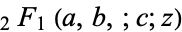 _2F_1(a,b,;c;z)