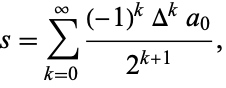  s=sum_(k=0)^infty((-1)^kDelta^ka_0)/(2^(k+1)), 