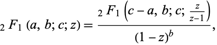  _2F_1(a,b;c;z)=(_2F_1(c-a,b;c;z/(z-1)))/((1-z)^b), 