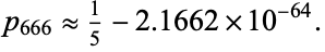  p_(666) approx 1/5-2.1662×10^(-64). 