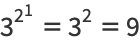 3^(2^1)=3^2=9