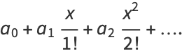 a_0+a_1x/(1!)+a_2(x^2)/(2!)+....