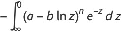 -int_infty^0(a-blnz)^ne^(-z)dz
