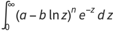 int_0^infty(a-blnz)^ne^(-z)dz
