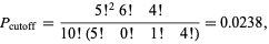  P_(cutoff)=(5!^26!4!)/(10!(5!0!1!4!))=0.0238, 