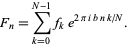  F_n=sum_(k=0)^(N-1)f_ke^(2piibnk/N). 