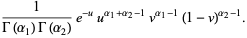 1/(Gamma(alpha_1)Gamma(alpha_2))e^(-u)u^(alpha_1+alpha_2-1)v^(alpha_1-1)(1-v)^(alpha_2-1).