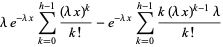 lambdae^(-lambdax)sum_(k=0)^(h-1)((lambdax)^k)/(k!)-e^(-lambdax)sum_(k=0)^(h-1)(k(lambdax)^(k-1)lambda)/(k!)