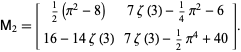  M_2=[1/2(pi^2-8) 7zeta(3)-1/4pi^2-6; 16-14zeta(3) 7zeta(3)-1/2pi^4+40]. 