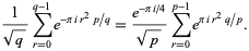  1/(sqrt(q))sum_(r=0)^(q-1)e^(-piir^2p/q)=(e^(-pii/4))/(sqrt(p))sum_(r=0)^(p-1)e^(piir^2q/p). 