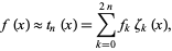  f(x) approx t_n(x)=sum_(k=0)^(2n)f_kzeta_k(x), 