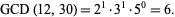  GCD(12,30)=2^1·3^1·5^0=6. 