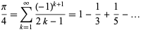  pi/4=sum_(k=1)^infty((-1)^(k+1))/(2k-1)=1-1/3+1/5-... 