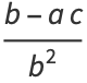 (b-ac)/(b^2)