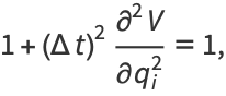 1+(Deltat)^2(partial^2V)/(partialq_i^2)=1,