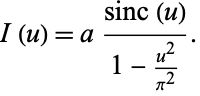  I(u)=a(sinc(u))/(1-(u^2)/(pi^2)). 