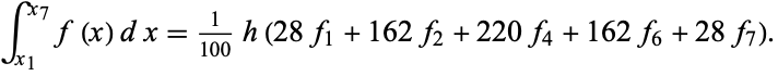  int_(x_1)^(x_7)f(x)dx=1/(100)h(28f_1+162f_2+220f_4+162f_6+28f_7). 