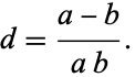  d=(a-b)/(ab). 