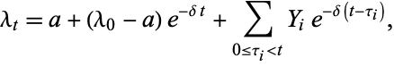  lambda_t=a+(lambda_0-a)e^(-deltat)+sum_(0<=tau_i<t)Y_ie^(-delta(t-tau_i)), 