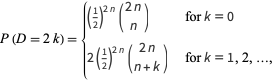  P(D=2k)={(1/2)^(2n)(2n; n)   for k=0; 2(1/2)^(2n)(2n; n+k)   for k=1, 2, ..., 