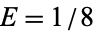 E=1/8