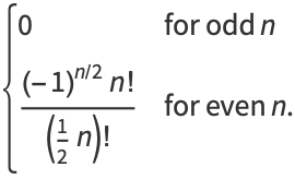 {0 for odd n; ((-1)^(n/2)n!)/((1/2n)!) for even n.